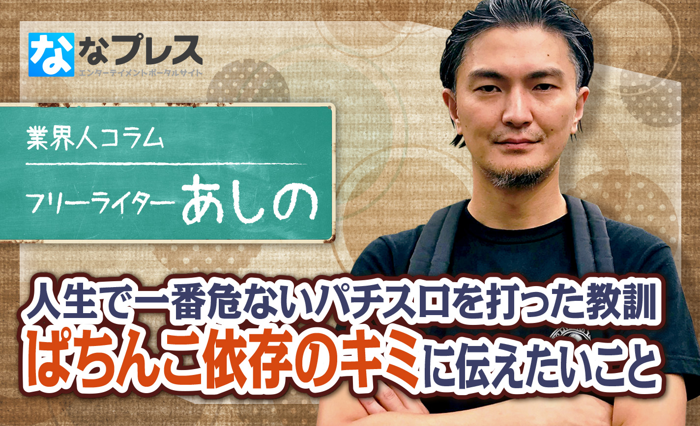ぱちんこ依存のキミへ…あしのが人生で一番危ないパチスロを打った教訓を元に伝えたいこととは? eyecatch-image