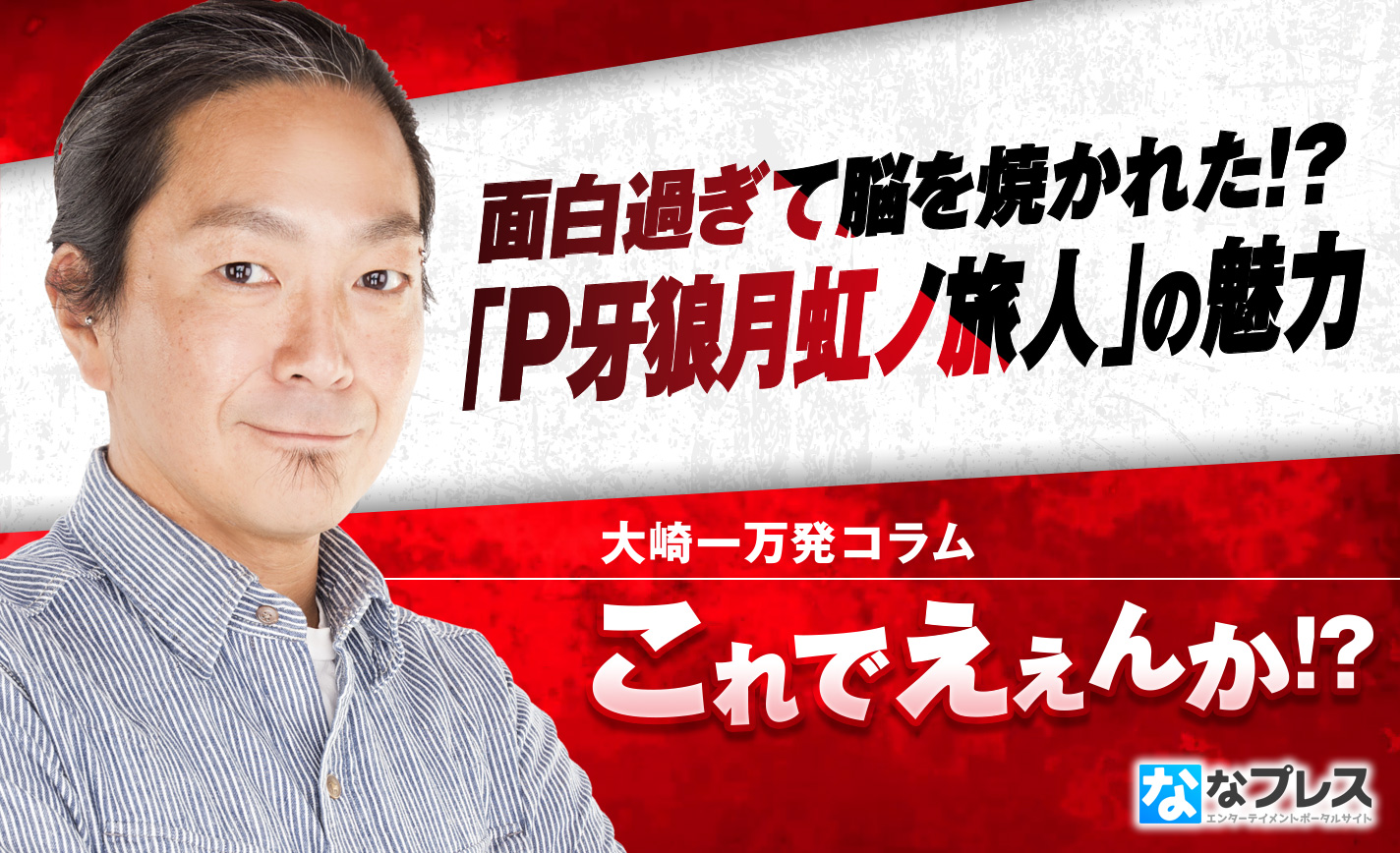 大崎一万発が脳を焼かれた「P牙狼月虹ノ旅人」の魅力を語り尽くす! eyecatch-image