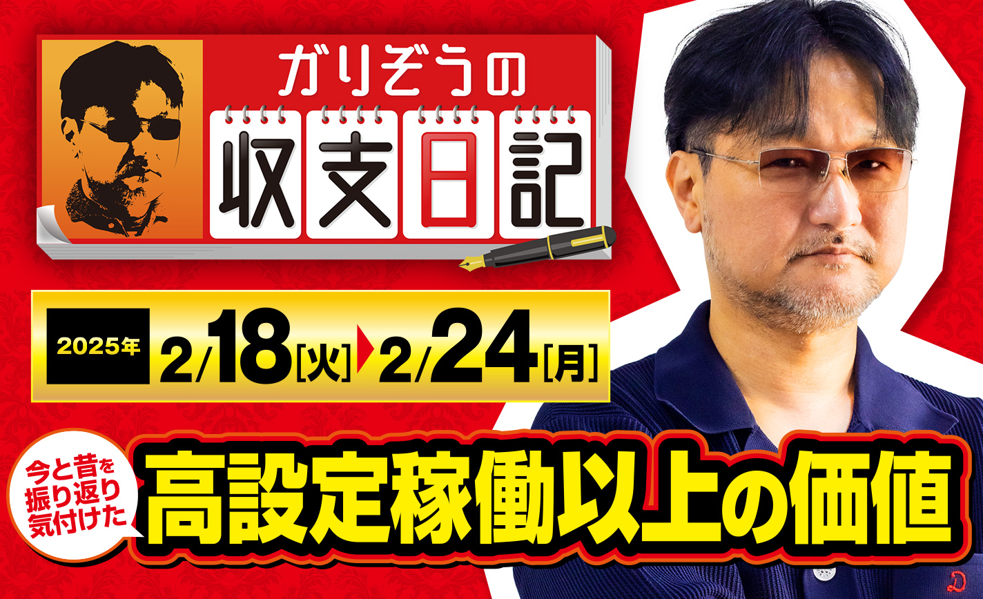 ガリぞうが今と昔の“稼働環境”を語る！ガリぞうの感じた「高設定稼働以上の幸せ」とは【収支日記#260：2025年2月18日(火)～2025年2月24日(月)】