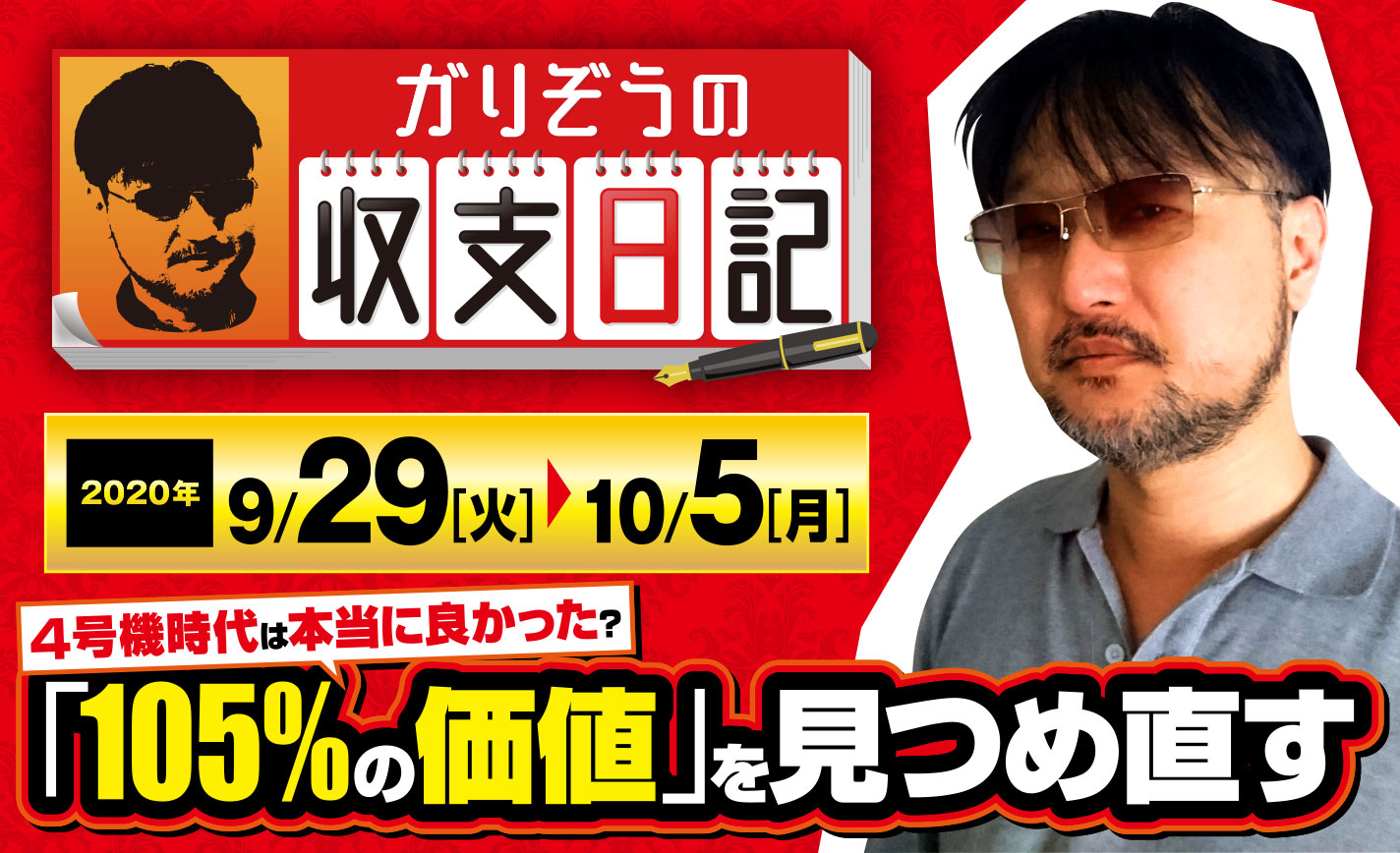 4号機時代は本当に良かった?ガリぞうが「105%の価値」を見つめ直す【収支日記#27:2020年9月29日(火)~10月5日(月)】 eyecatch-image