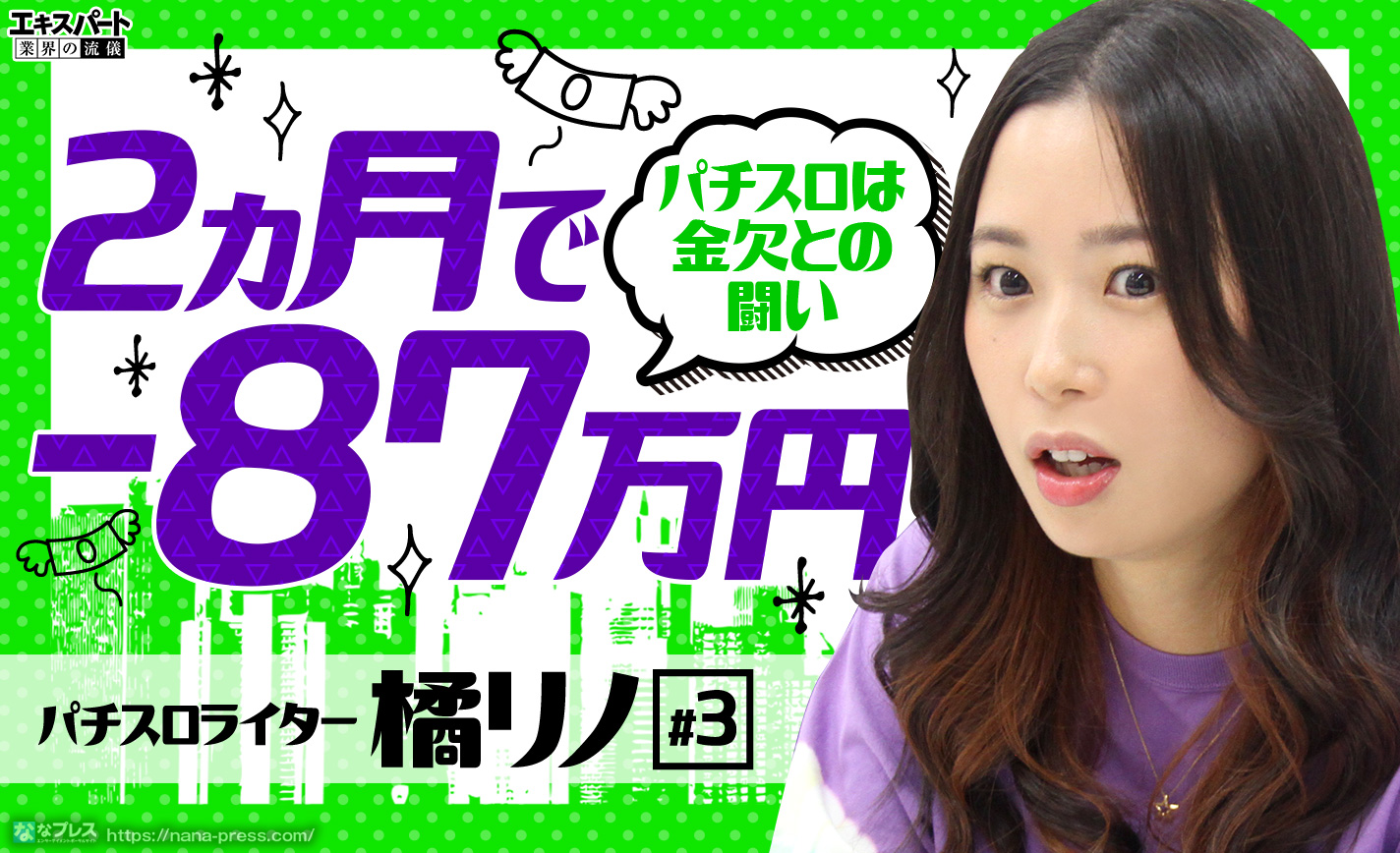 橘リノのスロッター生活は金欠との闘い 8 9月は合わせて 87万円 1 4 ななプレス