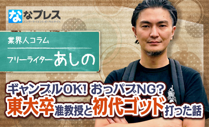 ギャンブルはセーフでもおっパブはアウト 学生時代のあしのが東大卒准教授に初代ミリオンゴッドを打ってもらった話 ななプレス