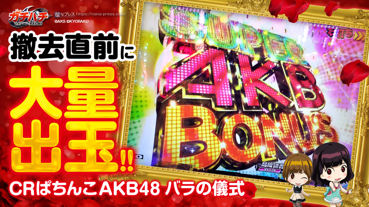 CRぱちんこAKB48 バラの儀式】撤去直前に大量出玉！15R2000発の威力を堪能！ (1/3) – なな徹 パチンコ・スロット機種解析情報