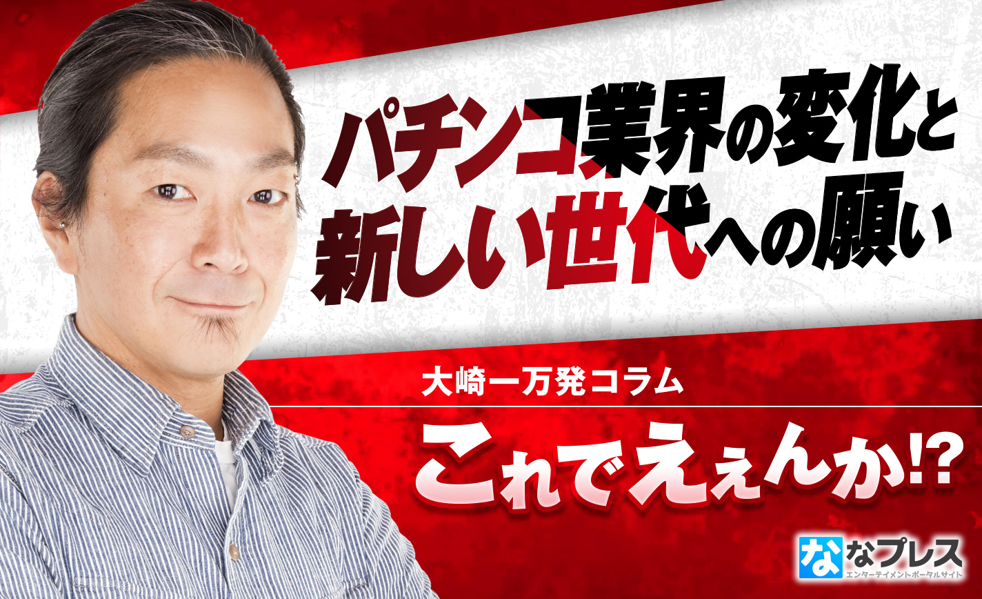 大崎一万発が寂しさを抱いたパチンコ業界の変化。そして新しい世代への願いとは? eyecatch-image