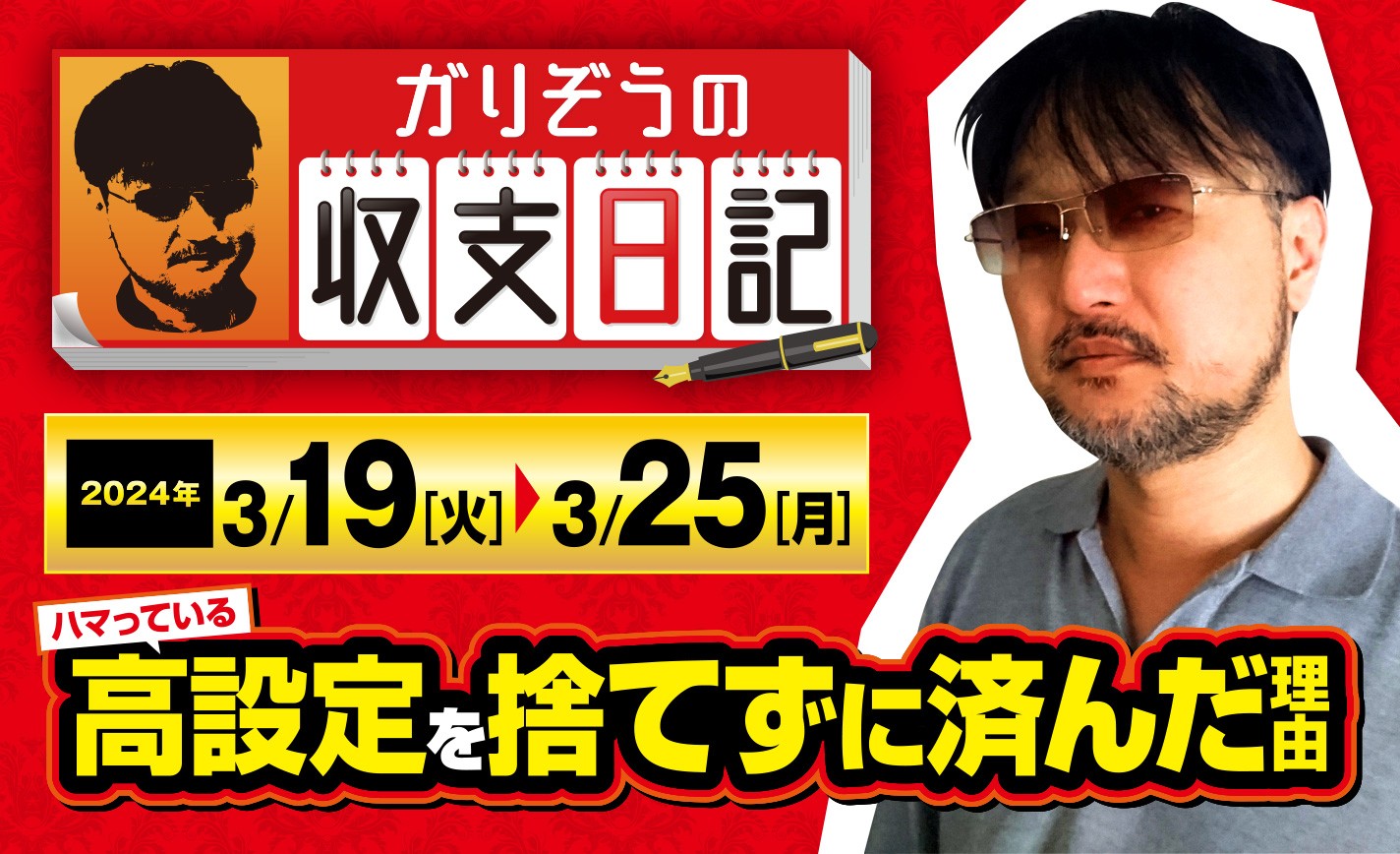 ガリぞうがハマっている高設定を捨てずに済んだケースを理由とともに解説！【収支日記#212：2024年3月19日(火)～2024年3月25日(月)】 eyecatch-image