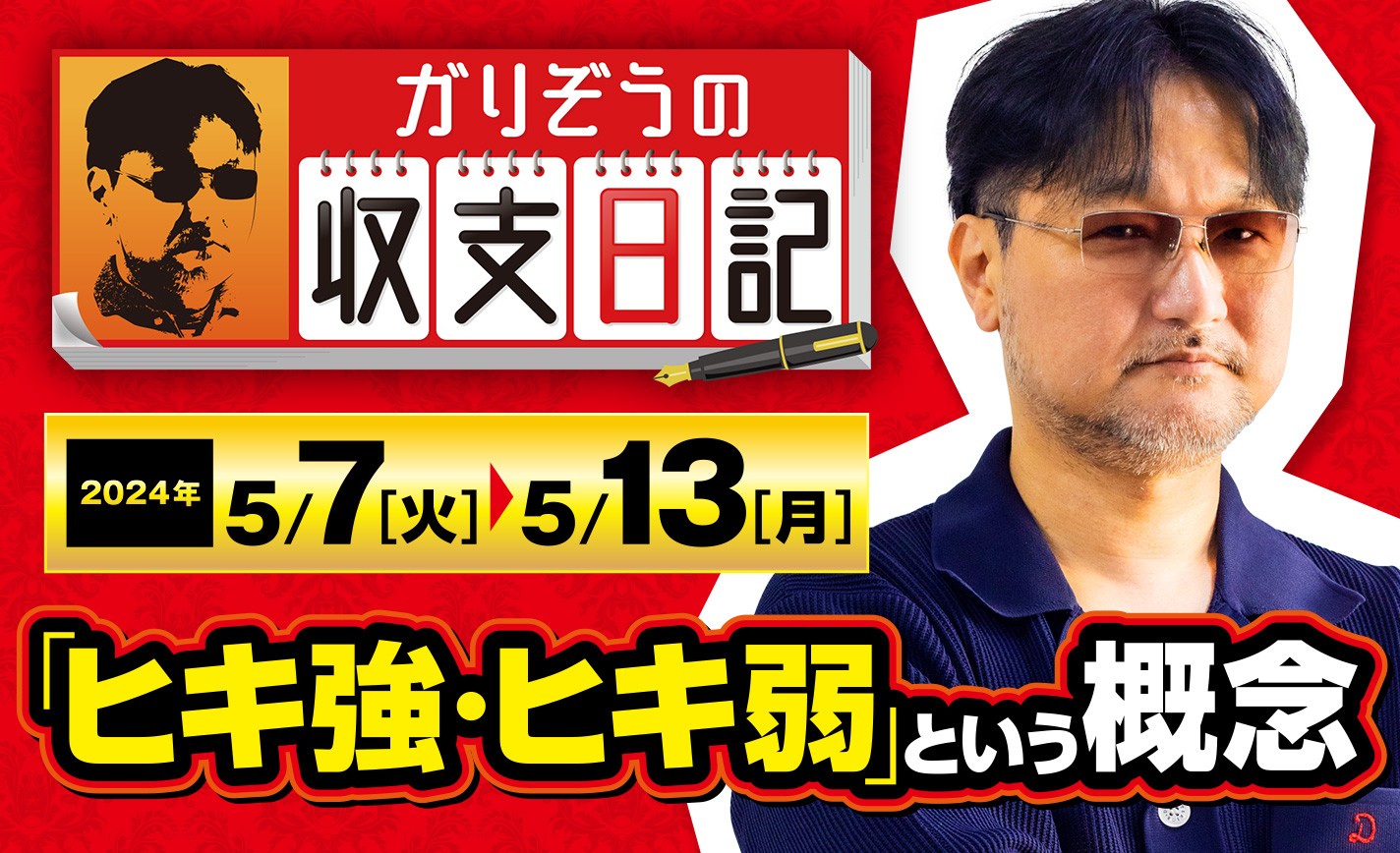 ガリぞうが普段信じていない「ヒキ」の存在を意識させられた出来事とは【収支日記#219：2024年5月7日(火)～2024年5月13日(月)】 eyecatch-image