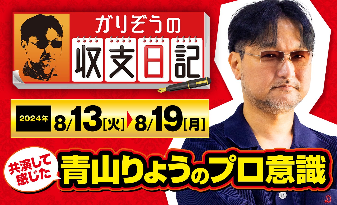 ガリぞうが共演を通して感じた「青山りょうの演者力」について語る！【収支日記#233：2024年8月13日(火)～2024年8月19日(月)】 eyecatch-image