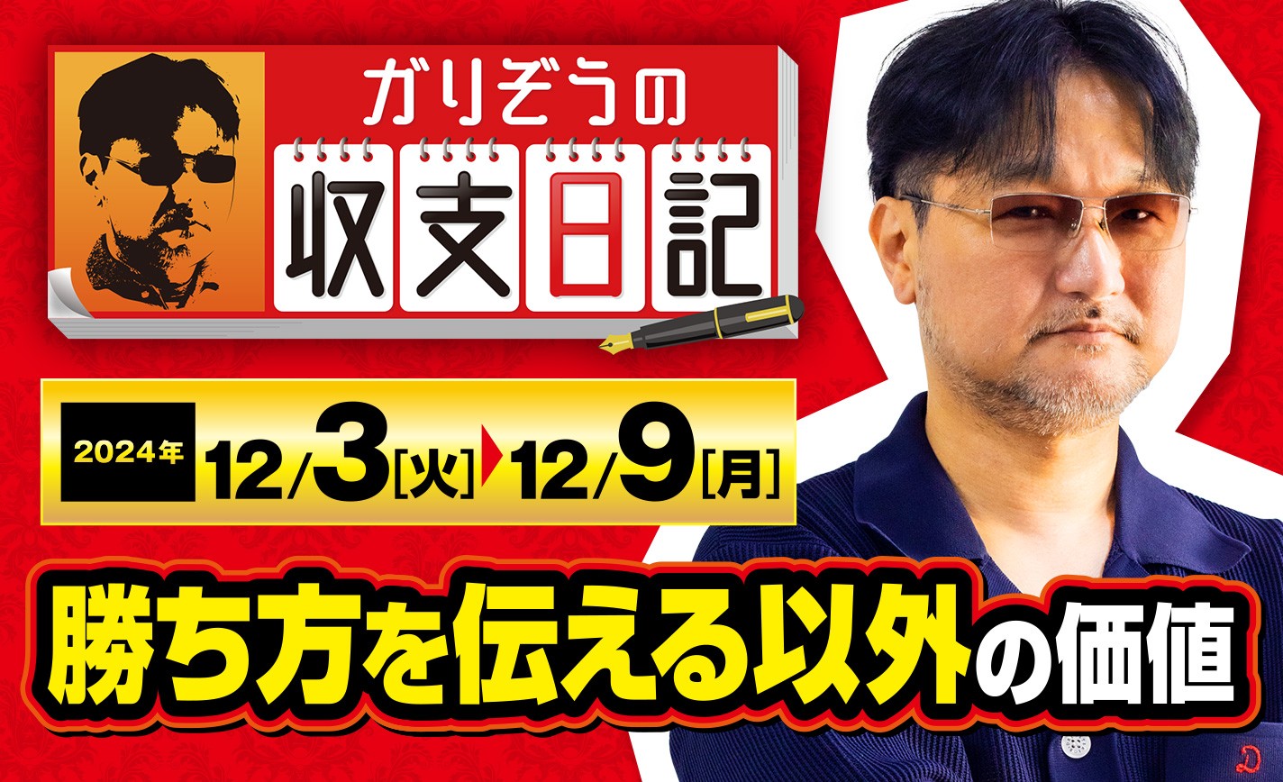 ガリぞうがパチスロライターとして「勝ち方を伝える以外の価値」を見出す！【収支日記#249：2024年12月3日(火)～2024年12月9日(月)】 eyecatch-image