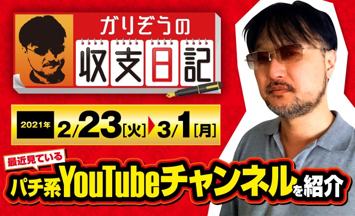 ガリぞうが最近見ているパチ系YouTubeチャンネルを紹介！【収支日記#48：2021年2月23日(火)～3月1日(月)】