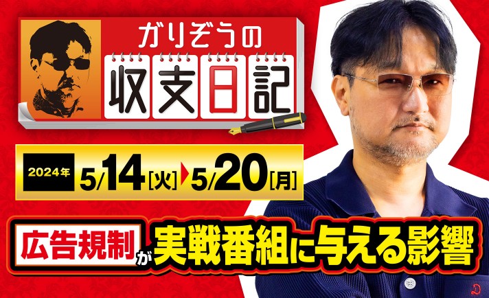 ガリぞうが厳しい広告規制の中で番組収録する際の対策とは【収支日記#220：2024年5月14日(火)～2024年5月20日(月)】