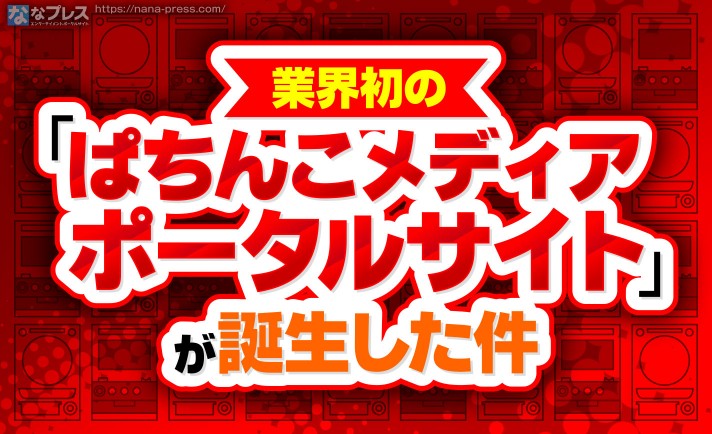 【ぱちんこメディアポータル】メディアの枠組みを超えた業界初の「メディアポータルサイト」が誕生してた件について。