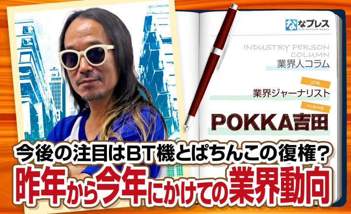 POKKA吉田が昨年から今年にかけてのぱちんこ業界動向を総括！明るい話題も多いが課題も山積み？