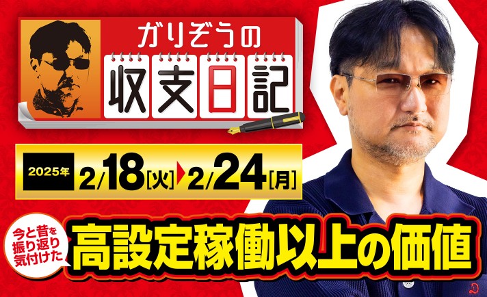 ガリぞうが今と昔の“稼働環境”を語る！ガリぞうの感じた「高設定稼働以上の幸せ」とは【収支日記#260：2025年2月18日(火)～2025年2月24日(月)】