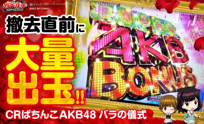 【CRぱちんこAKB48 バラの儀式】撤去直前に大量出玉！15R2000発の威力を堪能！