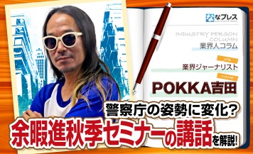 警察庁の姿勢が変化？POKKA吉田が余暇進の秋季セミナーで行われた行政講話を解説！