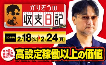 ガリぞうが今と昔の“稼働環境”を語る！ガリぞうの感じた「高設定稼働以上の幸せ」とは【収支日記#260：2025年2月18日(火)～2025年2月24日(月)】