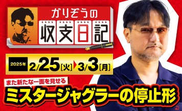 ガリぞうがミスタージャグラーの新たな一面を深堀り！ 奥深い様々な停止形とは【収支日記#261：2025年2月25日(火)～2025年3月3日(月)】